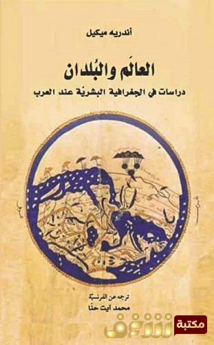 كتاب  العالم والبلدان (دراسات في الجغرافية البشرية عند العرب) للمؤلف أندريه ميكيل