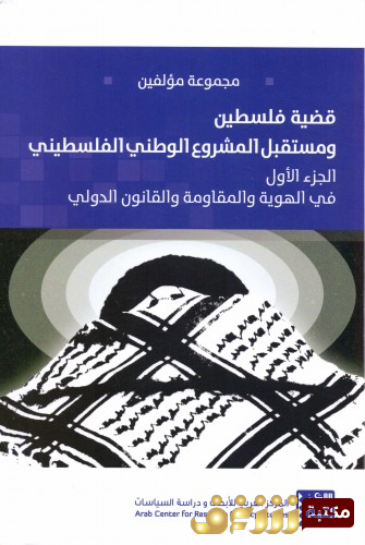 كتاب قضية فلسطين ومستقبل المشروع الوطني الفلسطيني - الجزء الأول - في الهوية والمقاومة والقانون الدولي للمؤلف مجموعة مؤلفين