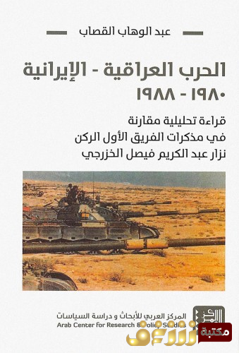 كتاب الحرب العراقية – الايرانية 1980 – 1988 قراءة تحليلية مقارنة في مذكرات الفريق الاول الركن  -  للمؤلف عبدالوهاب القصاب
