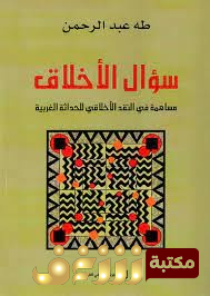 كتاب  سؤال الأخلاق مساهمة في النقد الأخلاقي للحداثة الغربية للمؤلف طه عبدالرحمن