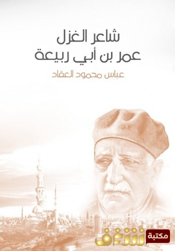 كتاب عمر بن أبي ربيعة شاعر الغزل للمؤلف عباس العقاد