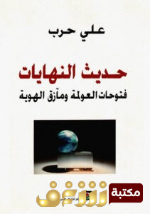 كتاب  حديث النهايات (فتوحات العولمة ومآزق الهوية) للمؤلف علي حرب