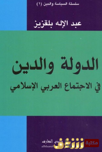 كتاب  الدولة والدين في الاجتماع العربي الإسلامي للمؤلف عبد الإله بلقزيز