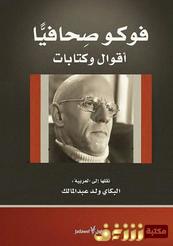 كتاب فوكو صحافياً ؛ أقوال وكتابات ، نقلها إلى العربية البكاي ولد عبدالمالك للمؤلف ميشيل فوكو