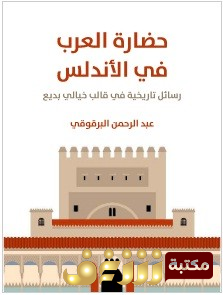 كتاب حضارة العرب في الأندلس: رسائل تاريخية في قالب خيالي بديع للمؤلف عبدالرحمن البرقوقي