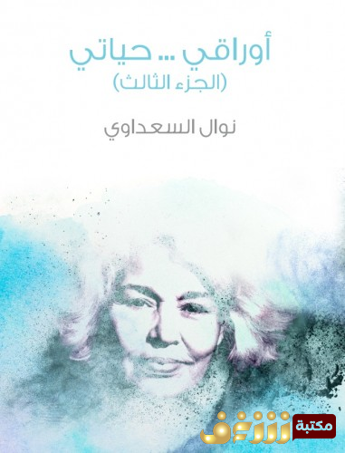كتاب أوراقي … حياتي (الجزء الثالث) للمؤلف نوال السعداوي